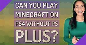 Can you play Minecraft on ps4 without PS Plus?