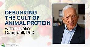 Debunking the Cult of Animal Protein - with T. Colin Campbell, PhD