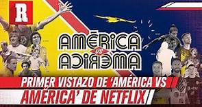 El primer vistazo en RÉCORD de ‘América vs América’ de Netflix