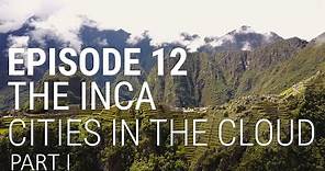 12. The Inca - Cities in the Cloud (Part 1 of 2)