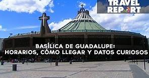Basílica de Guadalupe: horarios, cómo llegar y datos curiosos