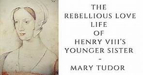 The REBELLIOUS Love Life Of Henry VIII's Younger Sister - Mary Tudor