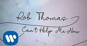 Rob Thomas - Can't Help Me Now [Official Lyric Video]
