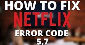 How To Fix Netflix Error Code 5.7