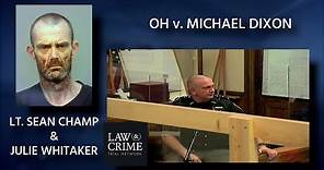 OH v. Michael Dixon Trial Day 1 - Lt. Sean Champ & Julie Whitaker