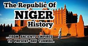 The Republic of Niger History: From Ancient Empires to Present-Day Turmoil.