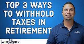 Top 3 Ways To Withhold Taxes In Retirement