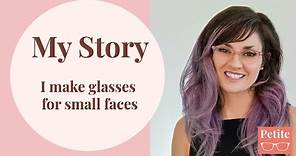 My Story: I make glasses for small faces.