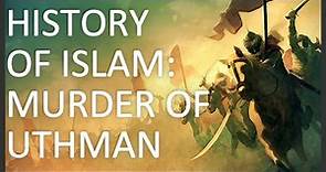 History of Islam, Part 3 of 5: Murder of Uthman