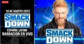 WWE SmackDown 18 de Agosto 2023 EN VIVO | Narración EN VIVO | DESPEDIDA DE EDGE en WWE | ADIOS EDGE