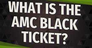 What is the AMC black ticket?