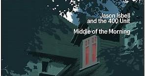 Jason Isbell and the 400 Unit - Middle Of The Morning (Official Lyric Video)