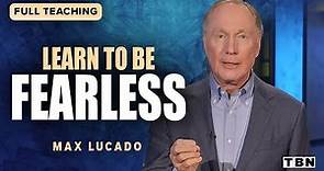 Max Lucado: Live Your Life Without Fear! | Full Sermons on TBN