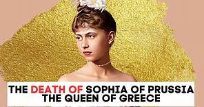 The TRAGIC Death Of Sophia of Prussia | Queen of Greece