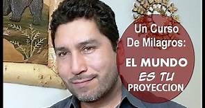 63. UN CURSO DE MILAGROS: El Mundo es tu Proyección