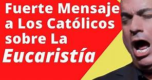 Eucaristía, Milagro de Amor que los Católicos Desconocen. Mensaje Urgente de Fernando Casanova.