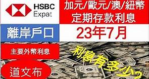 定期利息(加元/歐元/澳元/紐元), HSBC Expat 23年7月，#hsbc expat #fixed term rate, #离岸戶口，#利息, #銀行利息, #定存, #定期