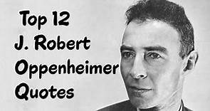 Top 12 J. Robert Oppenheimer Quotes (Author of The Oxford Book of Modern Science Writing)