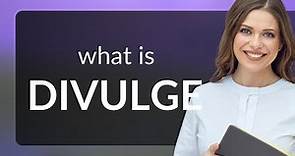 Divulge | what is DIVULGE meaning