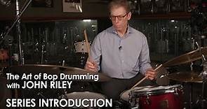 John Riley: The Art of Bop Drumming, Series Introduction