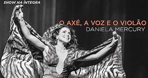 Daniela Mercury - O Axé, a Voz e o Violão (Show Completo)
