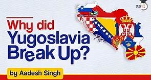 How Did Yugoslavia Break-Up? | Brief History of Yugoslavia | World History | UPSC