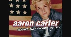 Aaron Carter (aaron's party come get it) ;)