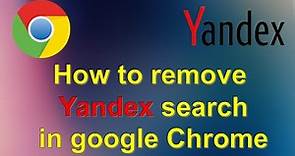 How to remove Yandex search engine in google Chrome browser