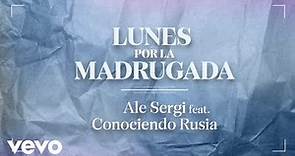Ale Sergi - Lunes por la Madrugada (Official Audio) ft. Conociendo Rusia