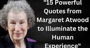 "15 Powerful Quotes from Margaret Atwood to Illuminate the Human Experience"