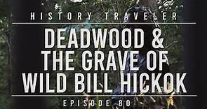 Deadwood & the Grave of Wild Bill Hickok | History Traveler Episode 80