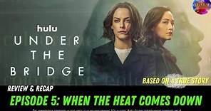 HULU LIMITED SERIES UNDER THE BRIDGE: EPISODE 5 WHEN THE HEAT COMES DOWN REVIEW AND RECAP