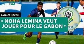 [#Reportage] Patrice Neveu : « Noha Lemina veut jouer pour le Gabon »