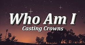 Who Am I | By: Casting Crowns (Lyrics Video)