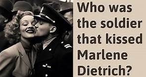 Who was the soldier that kissed Marlene Dietrich?