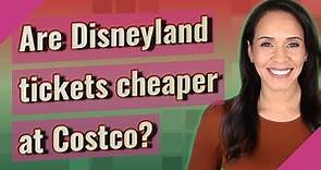 Are Disneyland tickets cheaper at Costco?