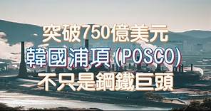 突破750億美元：浦項集團(POSCO)不只是鋼鐵巨頭