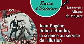 Épisode 104 : Jean-Eugène Robert-Houdin, la science au service de l’illusion