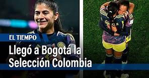 Selección Colombia femenina regresó a Bogotá, tras el Mundial de fútbol | El Tiempo