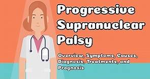 Progressive Supranuclear Palsy - Overview, Symptoms, Causes, Diagnosis, Treatments, and Prognosis