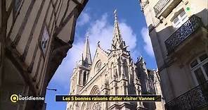 Les 5 bonnes raisons d'aller visiter Vannes