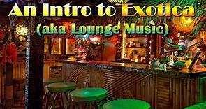 An Introduction to Exotica aka Lounge Music