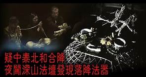 ※經典重溫※2011年【《怪談》靈異直播】肆拾壹︱五毒對決 I︱疑中泰北和合降 夜闖深山法壇發現落降法器