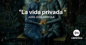 "La vida privada", de Juan José Arreola. (Cuento completo) AUDIOLIBRO/AUDIOCUENTO