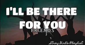 I’LL BE THERE FOR YOU (FRIENDS) - THE REMBRANDTS |LYRICS