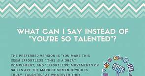 13 Better Ways To Say "You're So Talented"