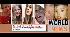Investigator hired by McCann family speaks out after Polish girl claims she is Madeleine