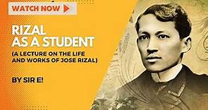 RIZAL AS A STUDENT (A LECTURE ON THE LIFE AND WORKS OF JOSE RIZAL)