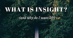 What is insight? (How do I develop insight, and why do I want it?)