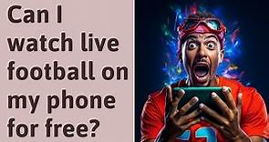 Can I watch live football on my phone for free?